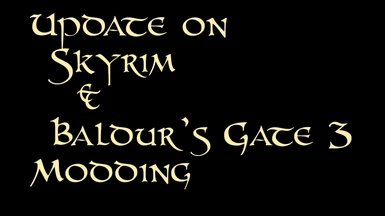 Update on Skyrim and Baldur's Gate 3 modding
