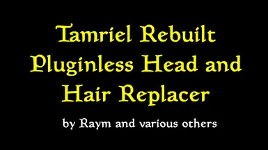 Tamriel Rebuilt Pluginless Head and Hair Replacer (Reupload)