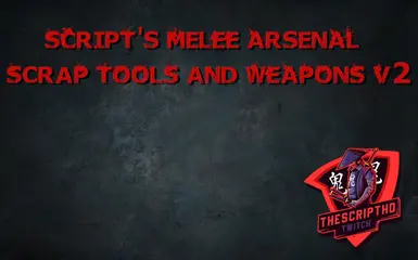 (1.0) Script's Melee Arsenal - Scrap Tools and Weapons V2