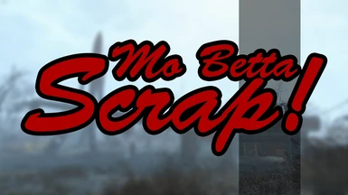 Mo Betta Scrap - Scrap Material Overhaul