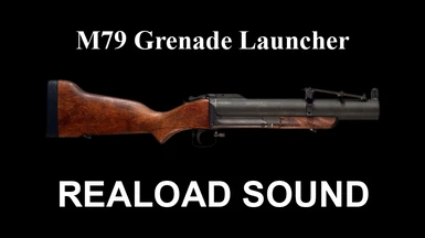 M79 Grenade Launcher - Reload Sound - Modders Resource