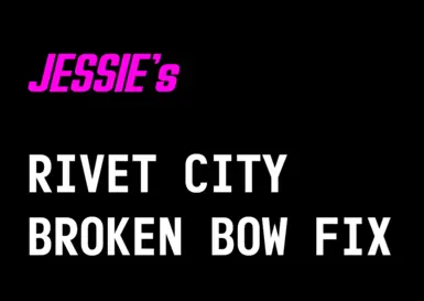 Jessie's Rivet City Broken Bow Fix