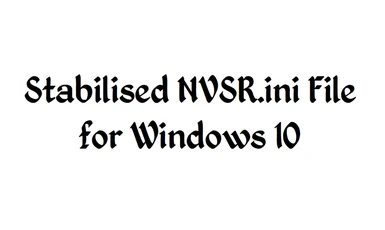 Stabilised NVSR ini File for Windows 10 - OBSOLETE