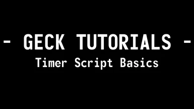 GECK Tutorials - Timer Script Basics