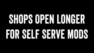 (CP) Shops Open Longer for Self Serve mods