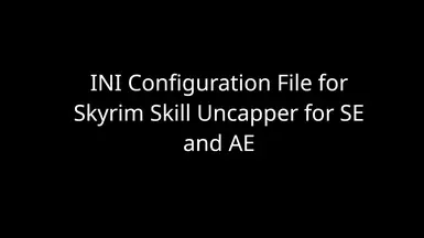 INI Configuration File Patch For Skyrim Skill Uncapper For SE And AE At   101310 1695653637 1623980400 