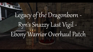 Legacy of the Dragonborn - Ryn's Snazzy Last Vigil - Ebony Warrior Overhaul Patch