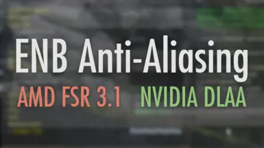 ENB Anti-Aliasing - AMD FSR 3.1 - NVIDIA DLAA