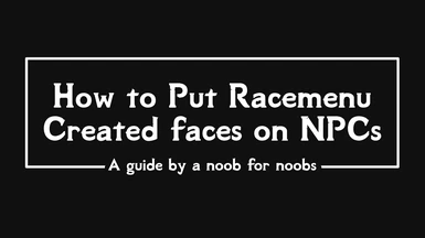 How To Put Racemenu Created Faces On Npcs A Guide By A Noob For Noobs At Skyrim Special Edition Nexus Mods And Community