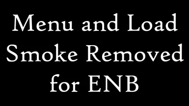 Menu and Load Smoke Removed for ENB