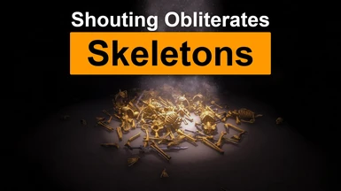 Shouting Obliterates Skeletons - no scripts