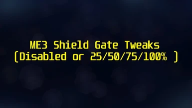 ME3 Shield Gate mechanic tweaks (Disabled or 100 percentage or 75 or 50 or 25 )