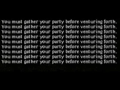 You must gather your party before venturing forth