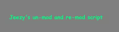 Jeezy's Un-mod and Re-mod Script
