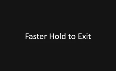Faster Hold to Exit