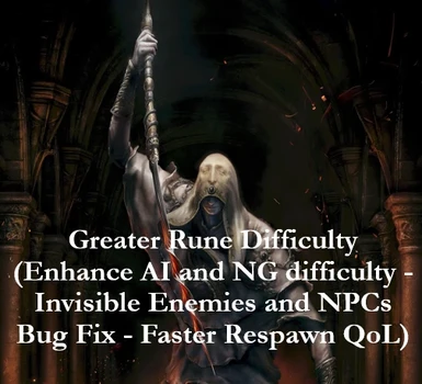 Greater Rune Difficulty  (Enhance AI and NG difficulty - Increased Draw Distance - Faster Respawn QoL)
