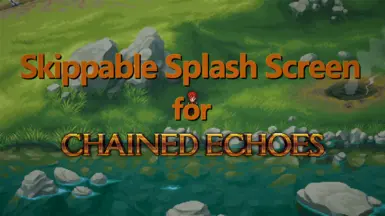 Skippable Splash Screen for Chained Echoes at Chained Echoes Nexus - Mods  and community