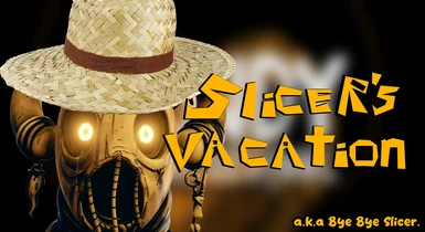 Slicer's Vacation (a.k.a Bye Bye Slicer)