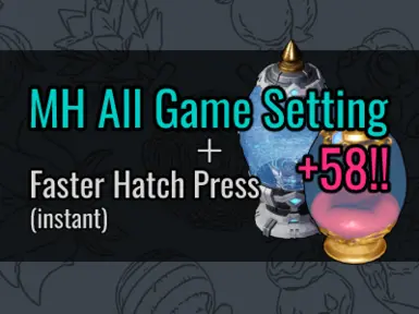 (0.3.10) MH All Game Setting and Faster Hatch Press (instant)(GamePass and Steam)