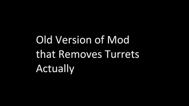 Old Version of Mod That Removes Turrets Actually