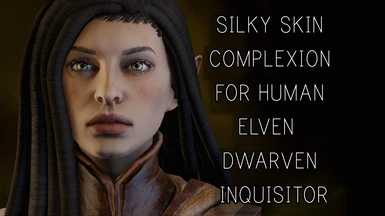 Silky skin complexion for human elven and dwarven inquisitor