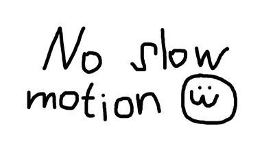 No slow motion
